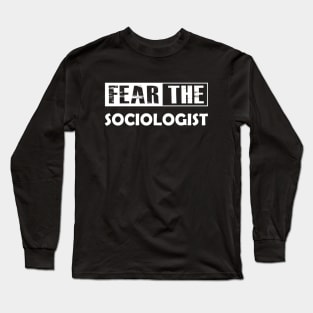 Sociologist - Fear the sociologist Long Sleeve T-Shirt